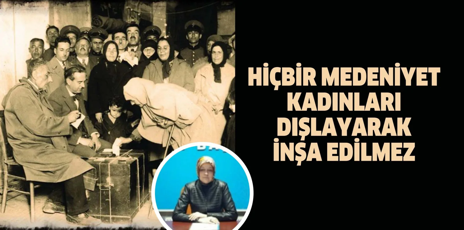 HİÇBİR MEDENİYET KADINLARI DIŞLAYARAK İNŞA EDİLMEZ