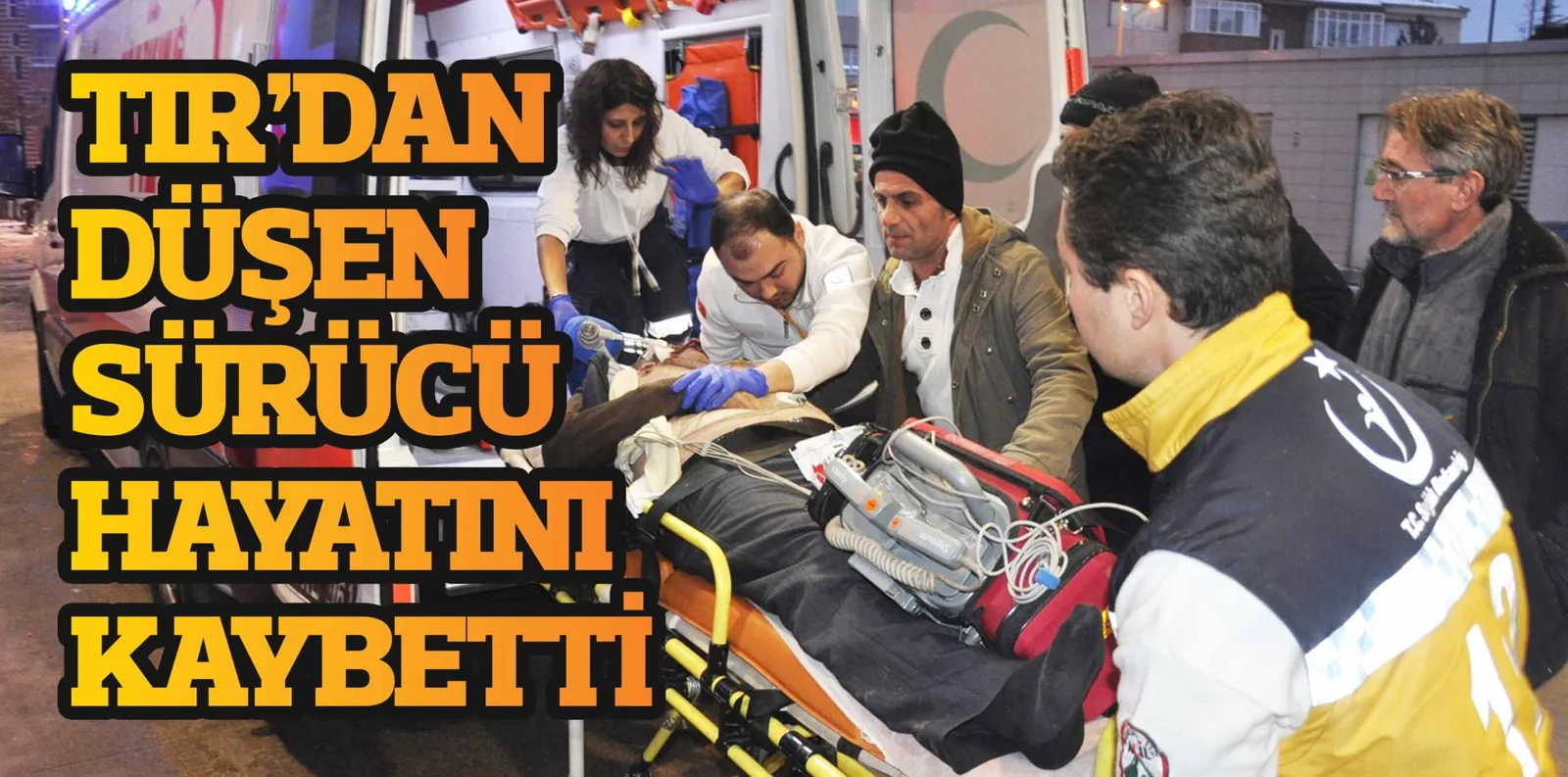 TIR'DAN DÜŞEN SÜRÜCÜ HAYATINI KAYBETTİ