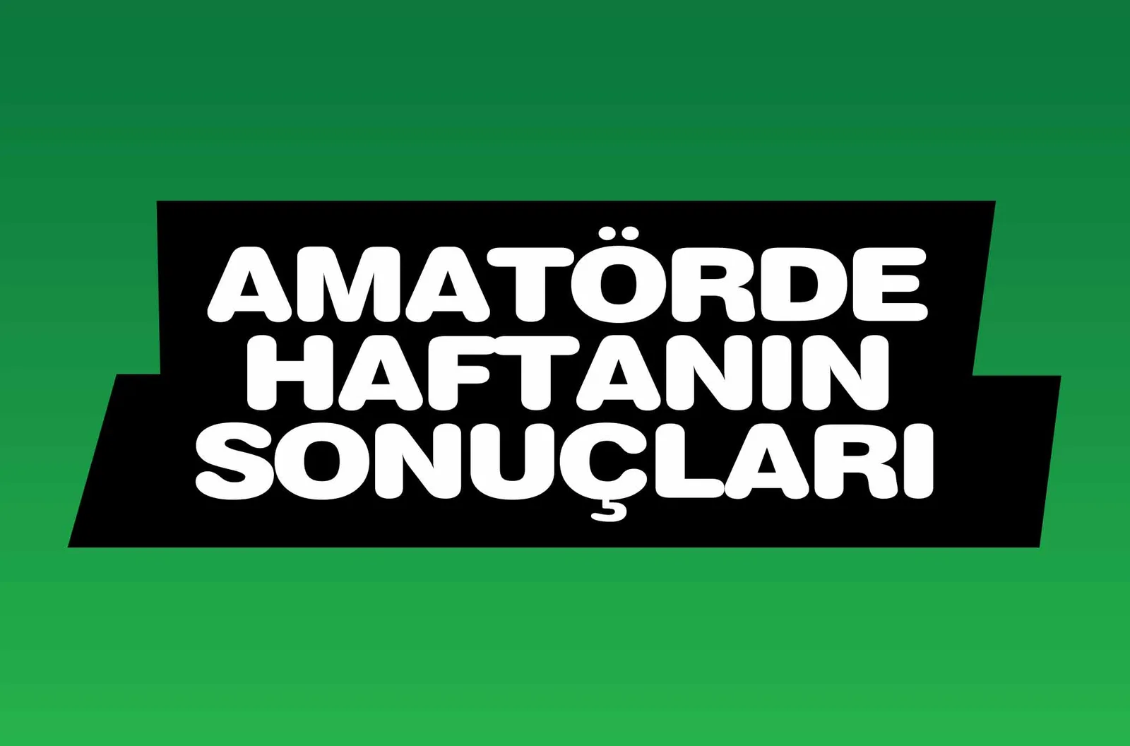 AMATÖRDE HAFTANIN SONUÇLARI