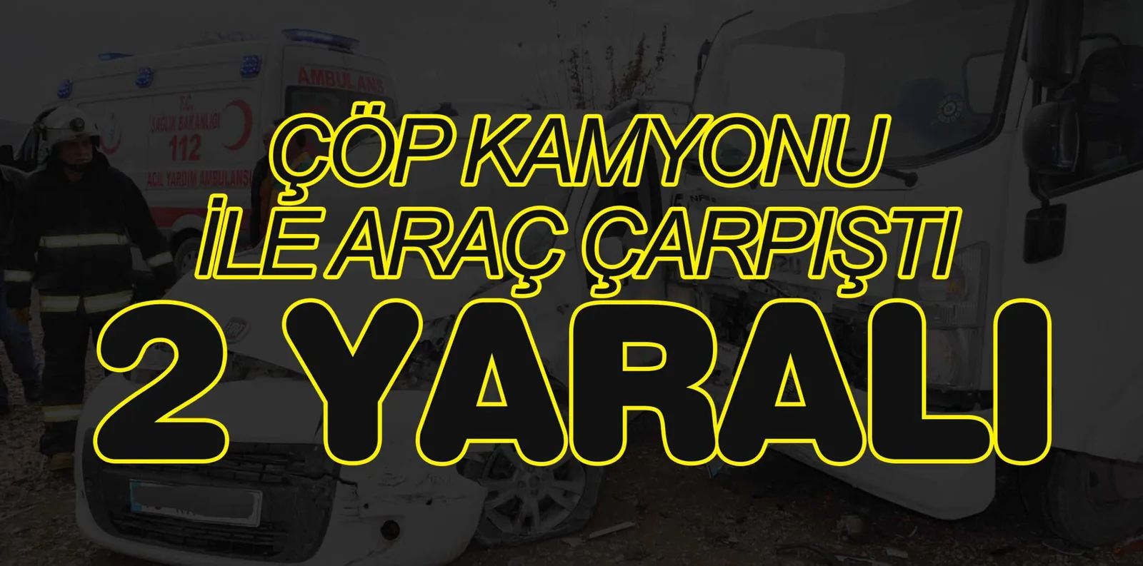 ÇÖP KAMYONU İLE ARAÇ ÇARPIŞTI; 2 YARALI