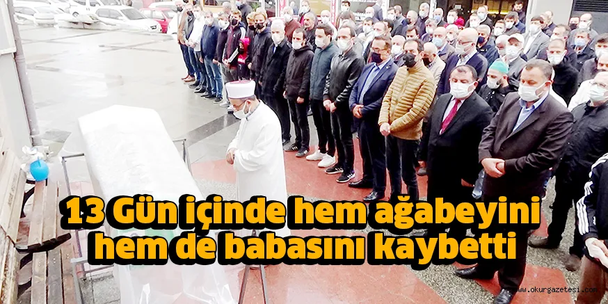 13 Gün içinde hem ağabeyini hem de babasını kaybetti