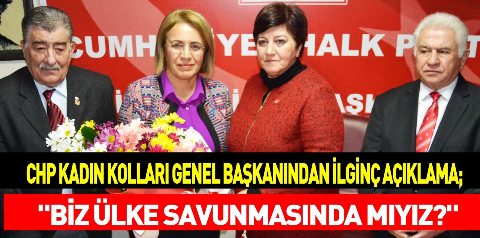 CHP KADIN KOLLARI GENEL BAŞKANINDAN İLGİNÇ AÇIKLAMA; "BİZ ÜLKE SAVUNMASINDA MIYIZ?"