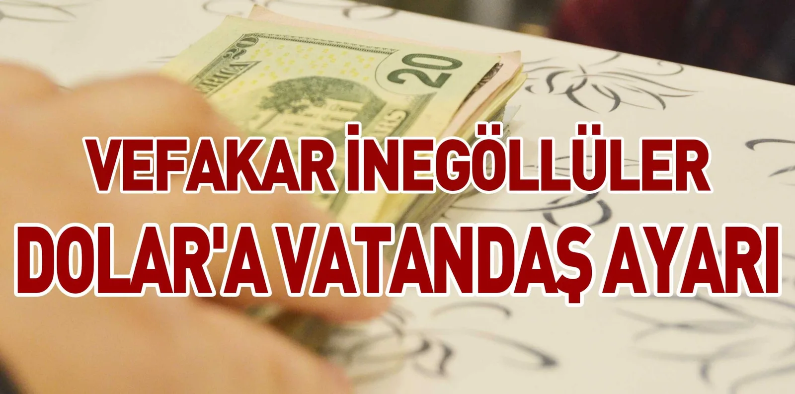VEFAKAR İNEGÖLLÜLER DOLAR'A VATANDAŞ AYARI