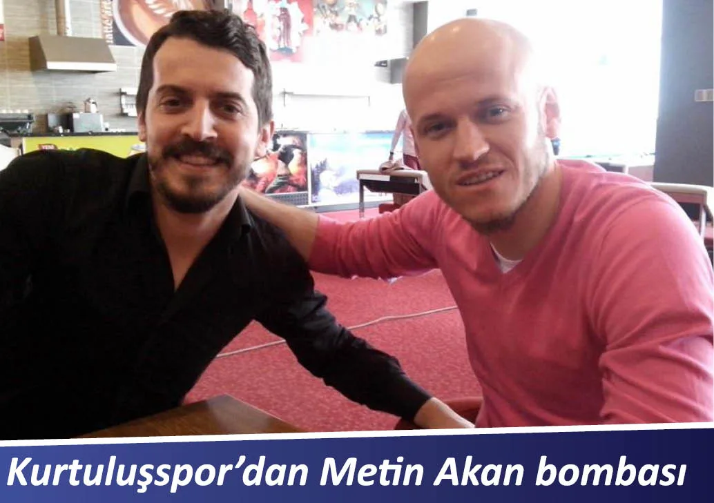 Kurtuluşspor'dan Metin Akan bombası