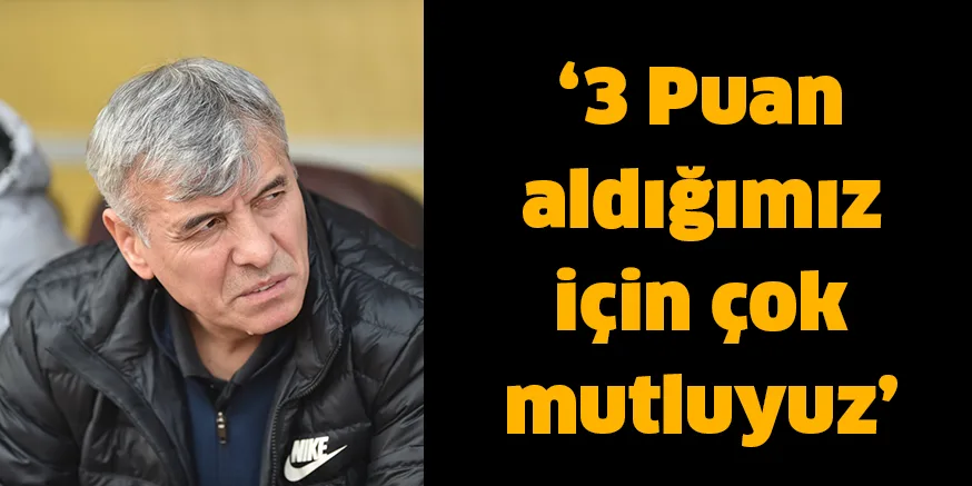 ‘3 Puan aldığımız için çok mutluyuz’