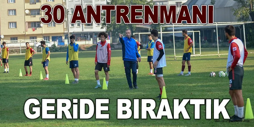 30 ANTRENMANI GERİDE BIRAKTIK