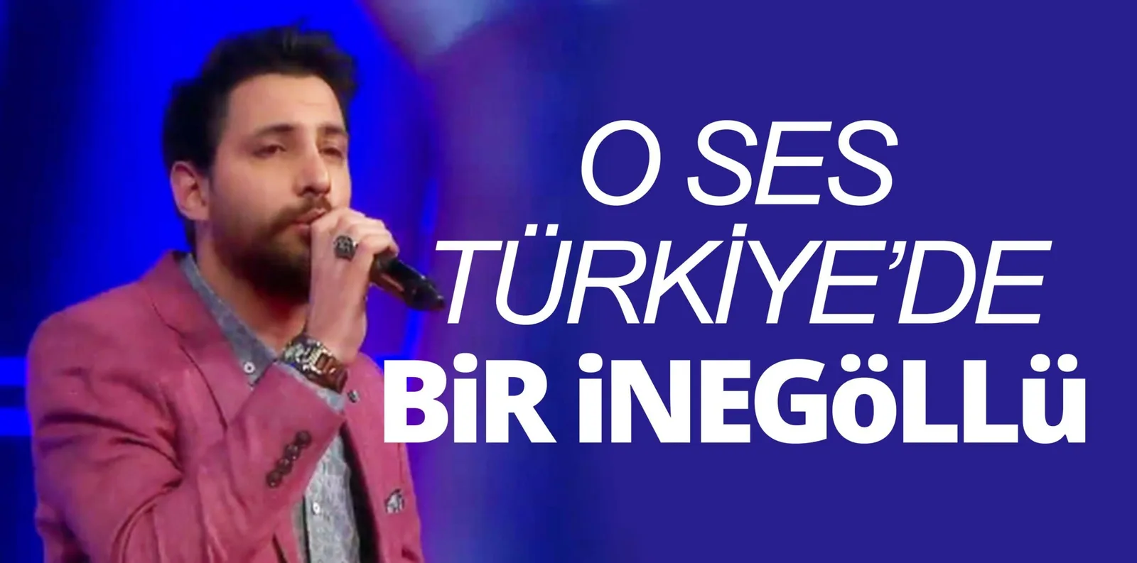 O SES TÜRKİYE'DE BİR İNEGÖLLÜ