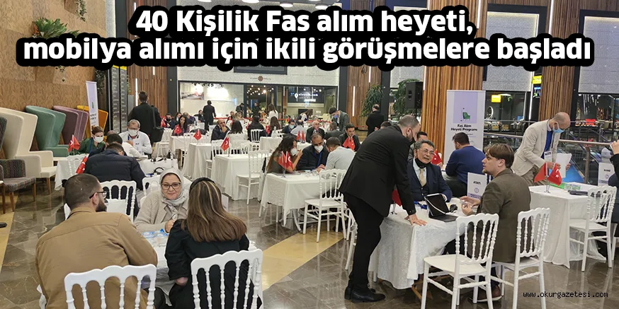 40 Kişilik Fas alım heyeti,  mobilya alımı için ikili görüşmelere başladı