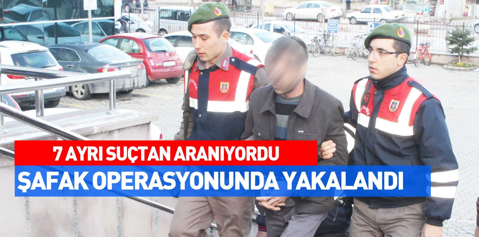 7 AYRI SUÇTAN ARANIYORDU ŞAFAK OPERASYONUNDA YAKALANDI