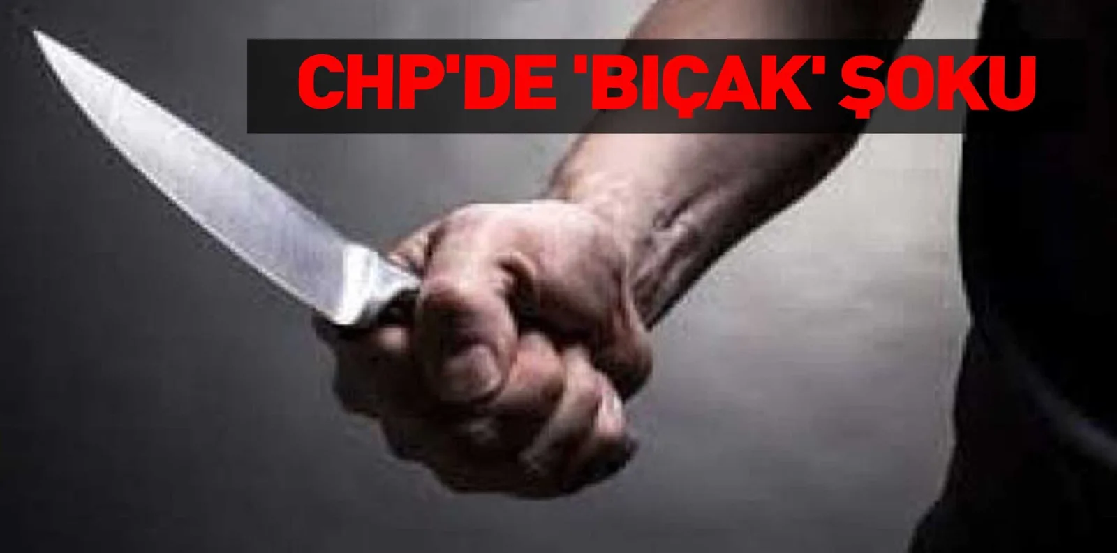 CHP'DE 'BIÇAK' ŞOKU