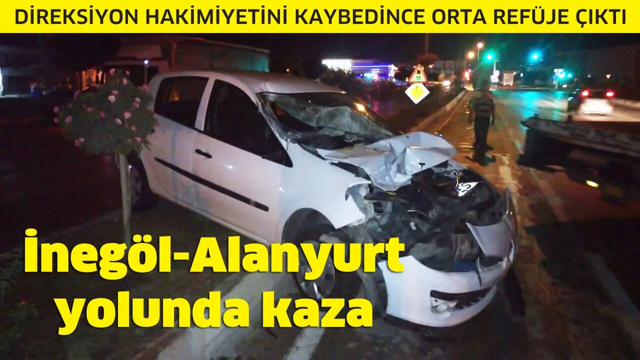 DİREKSİYON HAKİMİYETİNİ KAYBEDİNCE ORTA REFÜJE ÇIKTI İnegöl-Alanyurt yolunda kaza