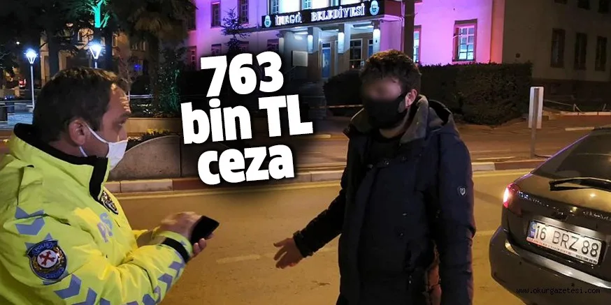 763 bin TL ceza kesildi