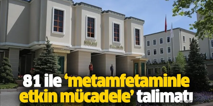 81 ile "metamfetaminle etkin mücadele" talimatı