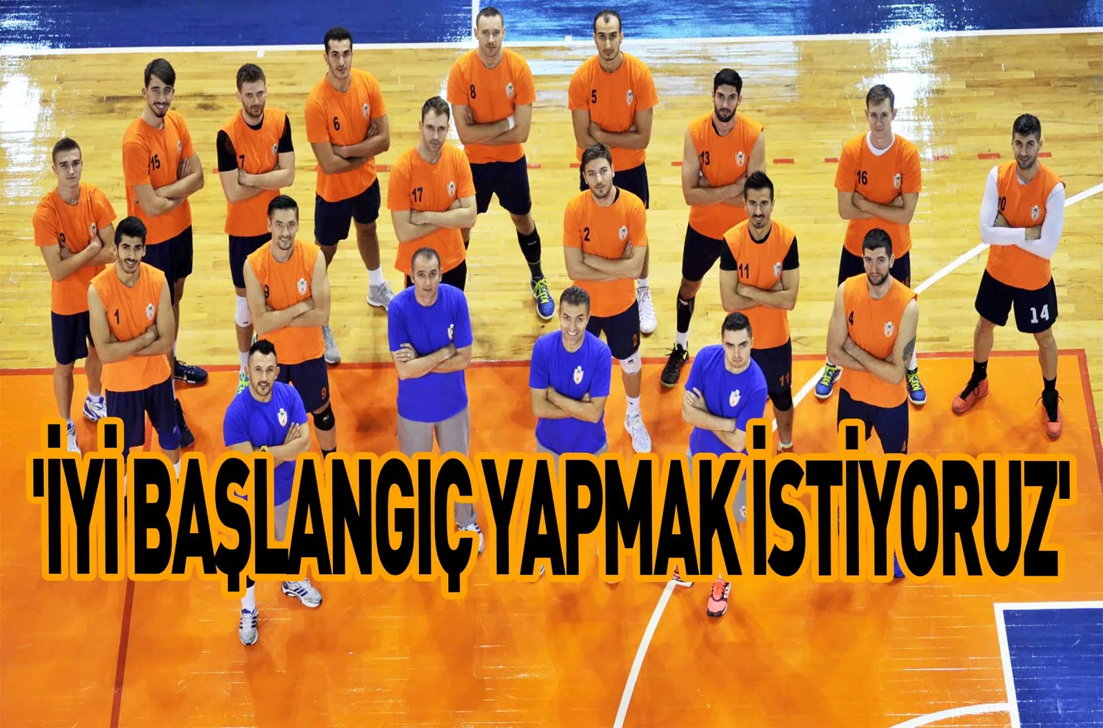 'İYİ BAŞLANGIÇ YAPMAK İSTİYORUZ'