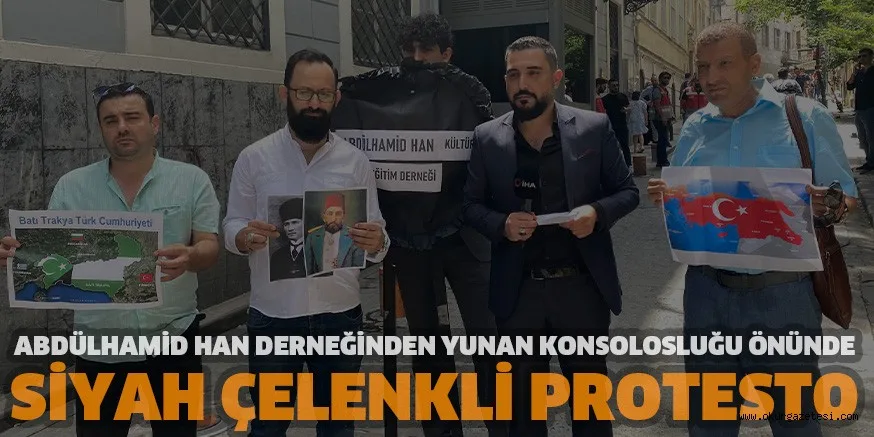 ABDÜLHAMİD HAN DERNEĞİNDEN YUNAN KONSOLOSLUĞU ÖNÜNDE SİYAH ÇELENKLİ PROTESTO