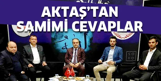 Aktaş'tan samimi açıklamalar