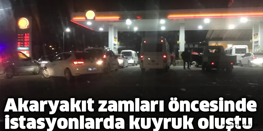 Akaryakıt zamları öncesinde istasyonlarda kuyruk oluştu