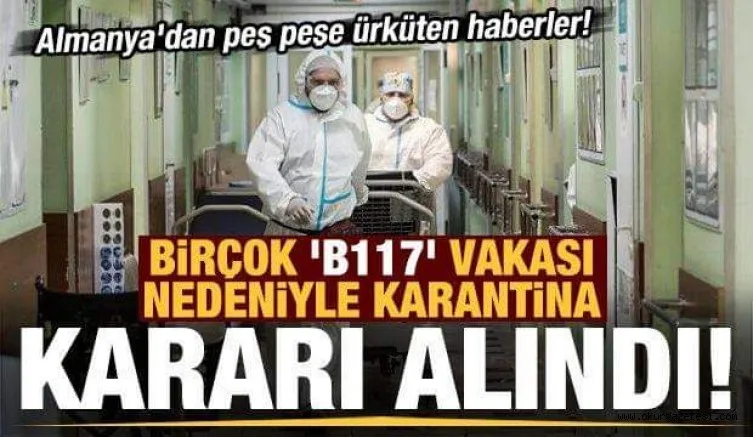Almanya'dan peş peşe ürküten haberler! 'B117' nedeniyle karantinaya alındı...