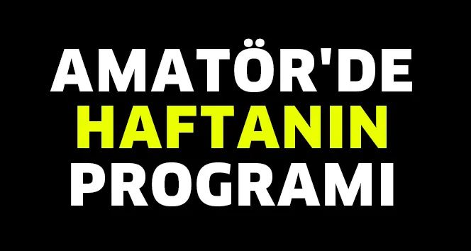 AMATÖR'DE HAFTANIN PROGRAMI
