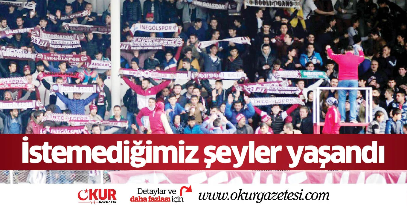 İstemediğimiz şeyler yaşandı