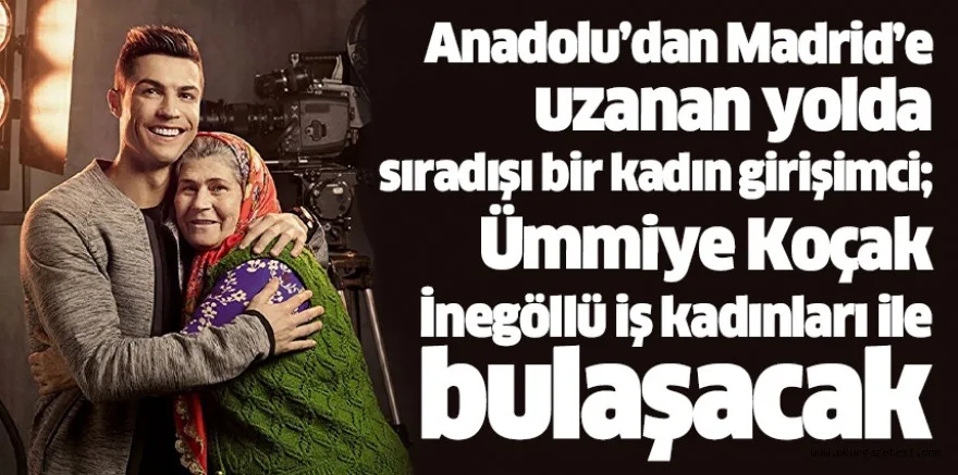 Anadolu’dan Madrid’e uzanan yolda sıradışı bir kadın girişimci; Ümmiye Koçak  İnegöllü iş kadınları ile bulaşacak