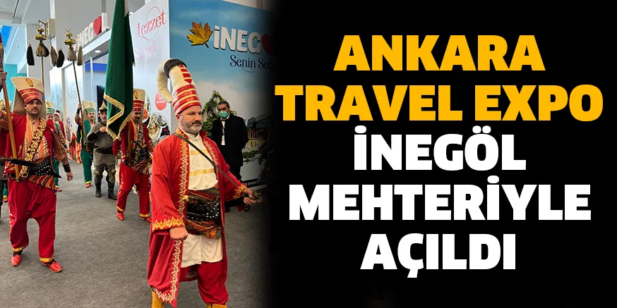 ANKARA TRAVEL EXPO İNEGÖL MEHTERİYLE AÇILDI