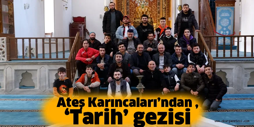 Ateş Karıncaları’ndan ‘Tarih’ gezisi