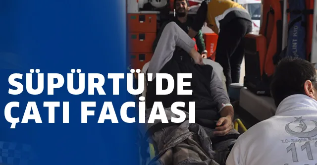 SÜPÜRTÜ'DE ÇATI FACİASI