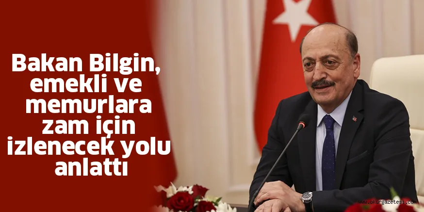 Bakan Bilgin, emekli ve memurlara zam için izlenecek yolu anlattı