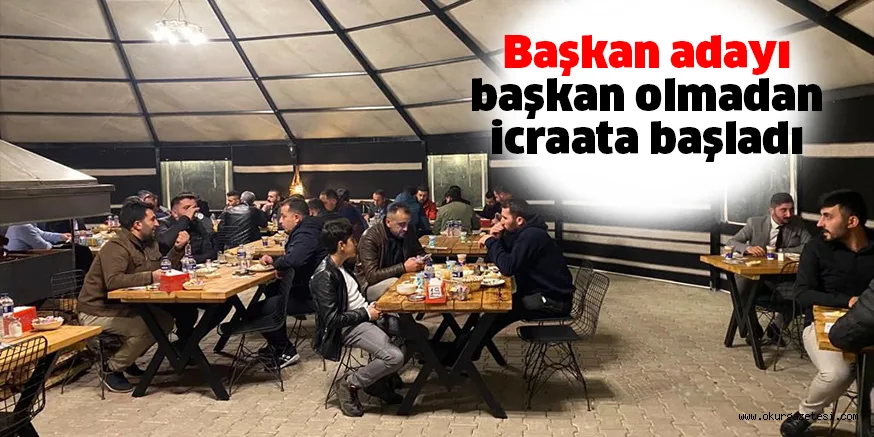 Başkan adayı başkan olmadan icraata başladı