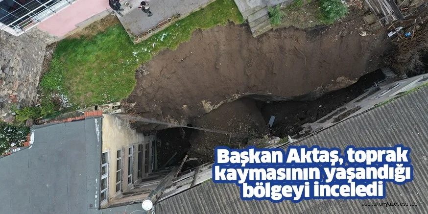 Başkan Aktaş, toprak kaymasının yaşandığı bölgeyi inceledi