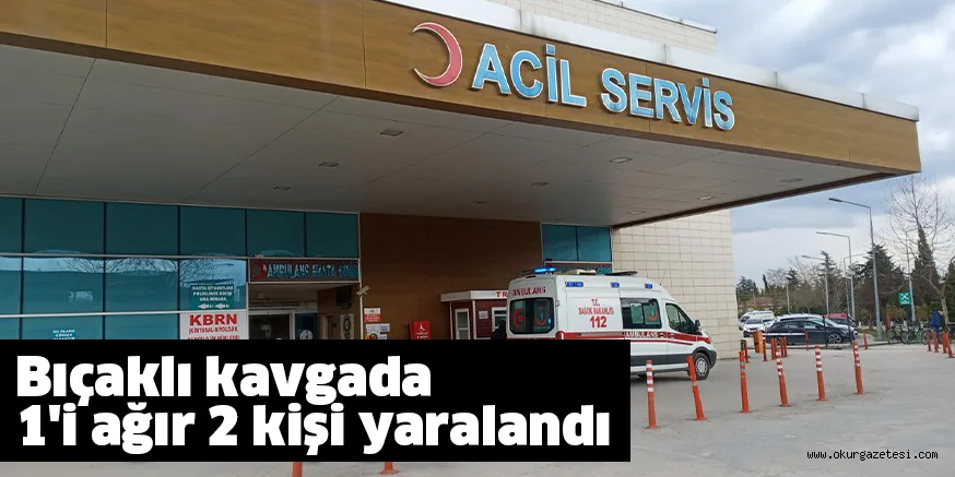 Bıçaklı kavgada 1'i ağır 2 kişi yaralandı
