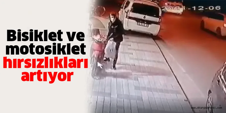 Bisiklet ve motosiklet hırsızlıkları artıyor