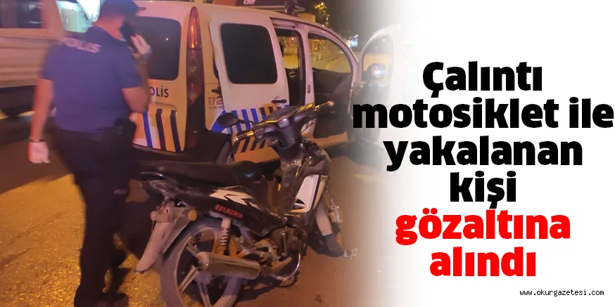 Çalıntı motosiklet ile yakalanan kişi gözaltına alındı