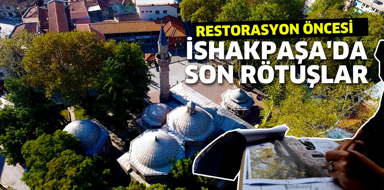 RESTORASYON ÖNCESİ İSHAKPAŞA'DA SON RÖTUŞLAR