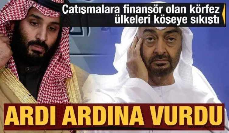 Çatışmalara finansör olan körfez ülkeleri köşeye sıkıştı! Ardı ardına vurdu
