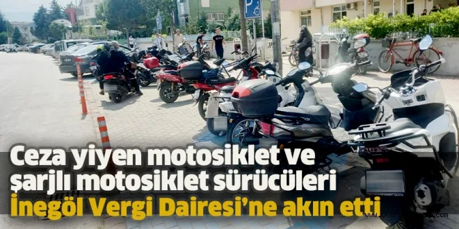 Ceza yiyen motosiklet ve şarjlı motosiklet sürücüleri İnegöl Vergi Dairesi’ne akın etti