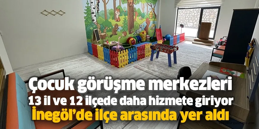 Çocuk görüşme merkezleri 13 il ve 12 ilçede daha hizmete giriyor İnegöl’de ilçe arasında yer aldı