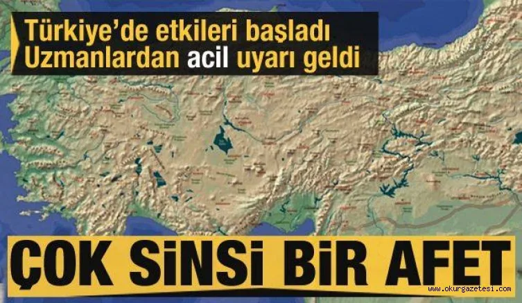 Çok sinsi bir afet! Türkiye'de etkileri başladı, uzmanlardan uyarı geldi...