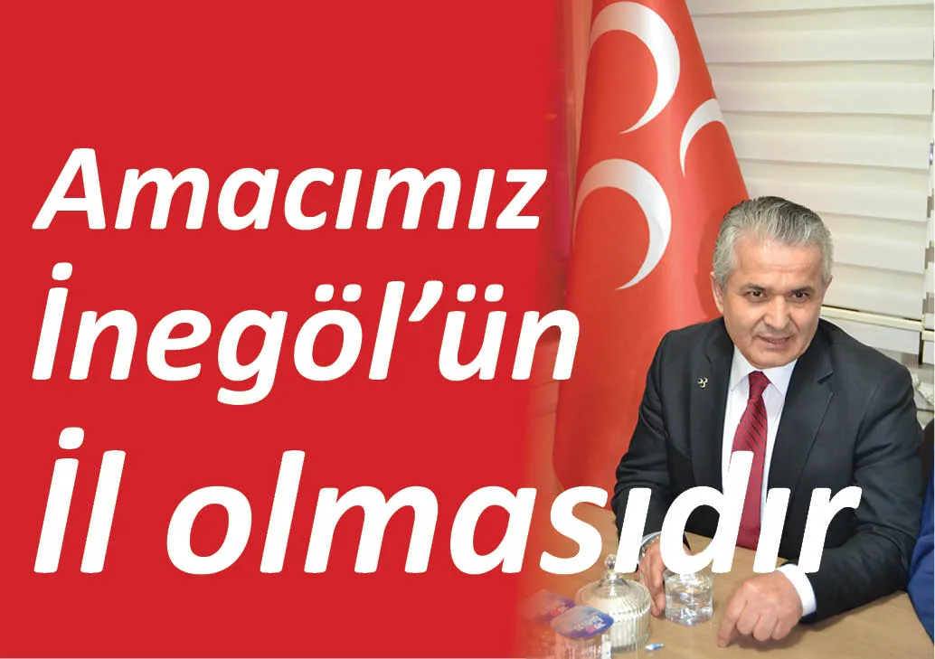 Amacımız İnegöl'ün il olmasıdır