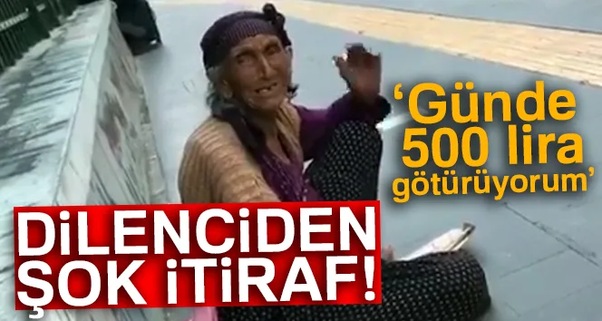 Dilenciden şok itiraf: 'Günde 500 lira götürüyorum'