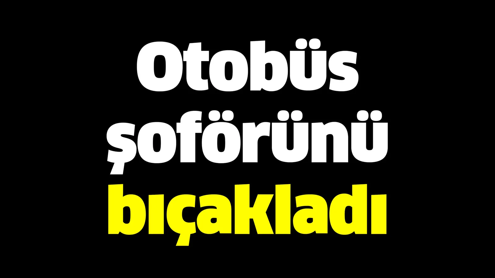 Otobüs şoförünü bıçakladı