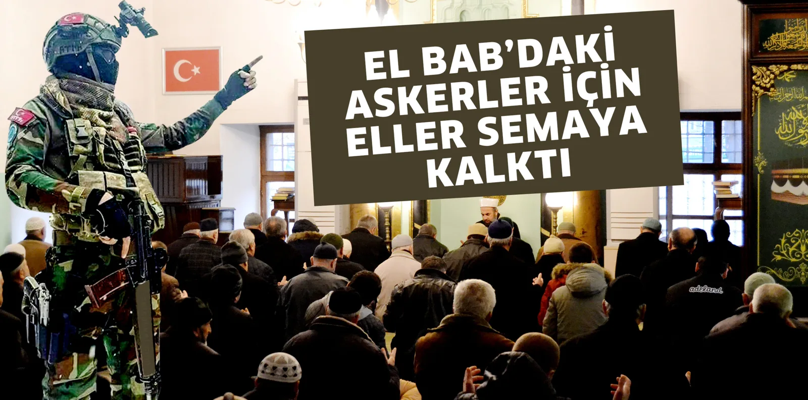 EL BAB'DAKİ ASKERLERİMİZ İÇİN ELLER SEMAYA KALKTI