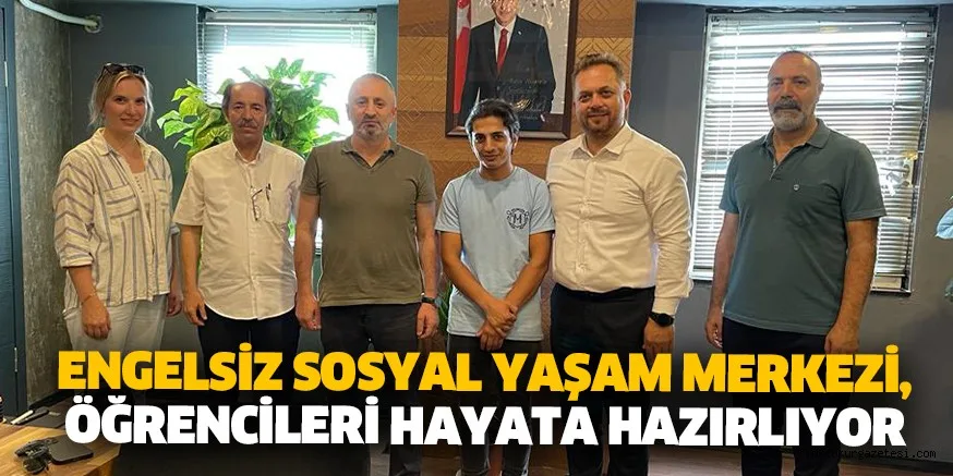 ENGELSİZ SOSYAL YAŞAM MERKEZİ, ÖĞRENCİLERİ HAYATA HAZIRLIYOR