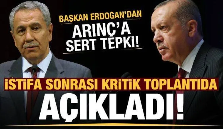 Erdoğan'dan Arınç'a sert tepki! İstifa sonrası toplantıda açıkladı