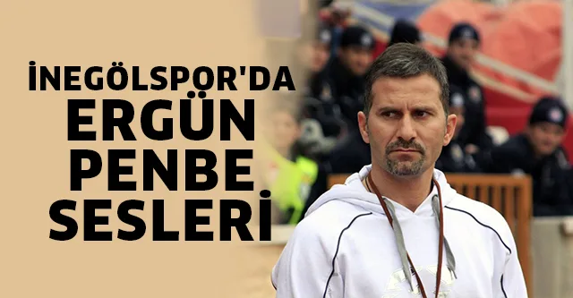 İNEGÖLSPOR'DA ERGÜN PENBE SESLERİ