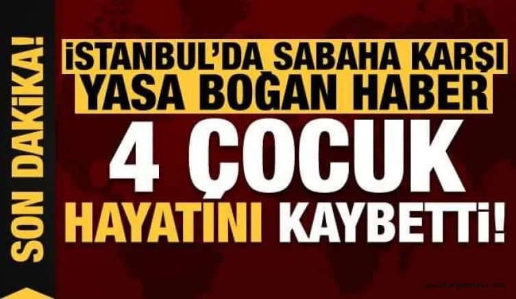 Esenyurt’ta dairede çıkan yangında 4 çocuk yaşamını yitirdi