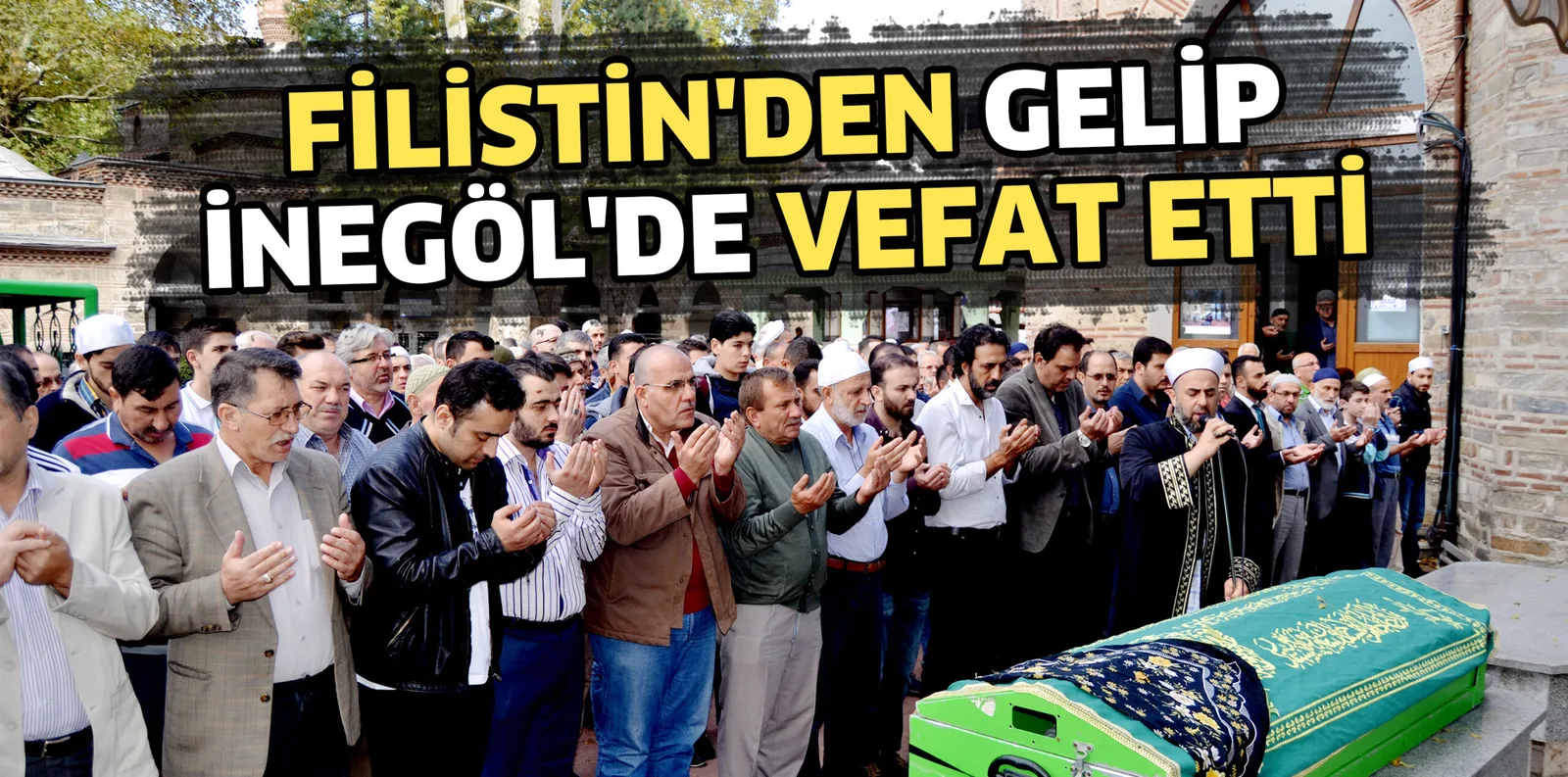 FİLİSTİN'DEN GELİP İNEGÖL'DE VEFAT ETTİ
