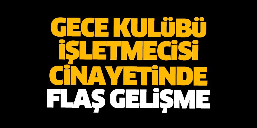 Gece kulübü işletmecisi cinayeti davasında 2 sanığa müebbet hapis