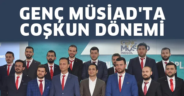 GENÇ MÜSİAD'TA COŞKUN DÖNEMİ